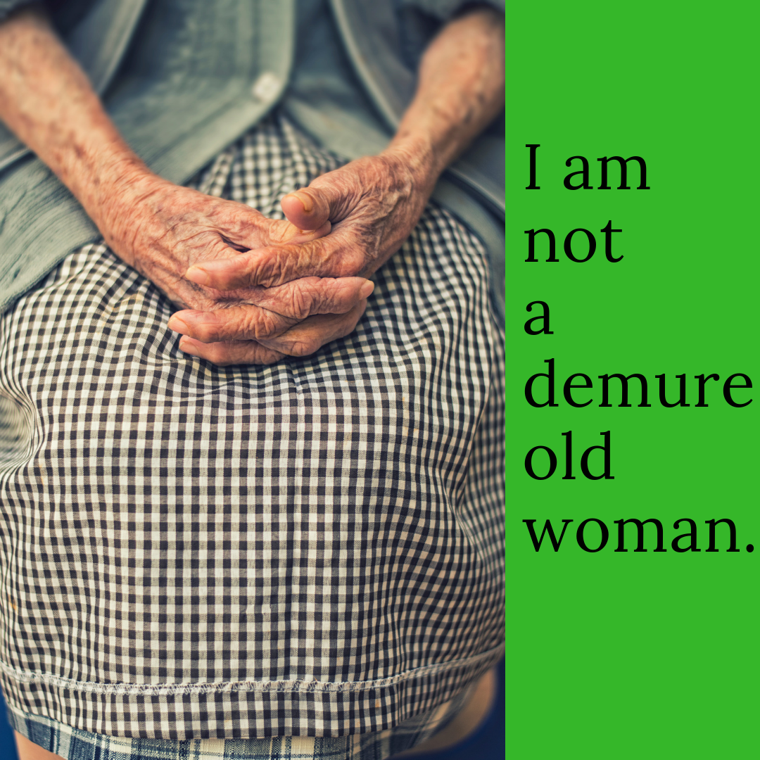I am not ademure oldwoman.